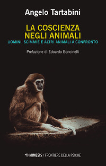 La coscienza negli animali. Uomini, scimmie e altri animali a confronto - Angelo Tartabini