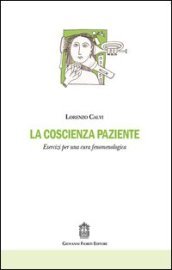 La coscienza paziente. Esercizi per una cura fenomenologica