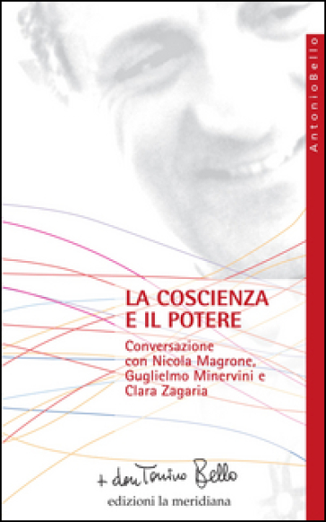 La coscienza e il potere. Conversazione con Nicola Magrone, Guglielmo Minervini e Clara Zagaria - Antonio Bello