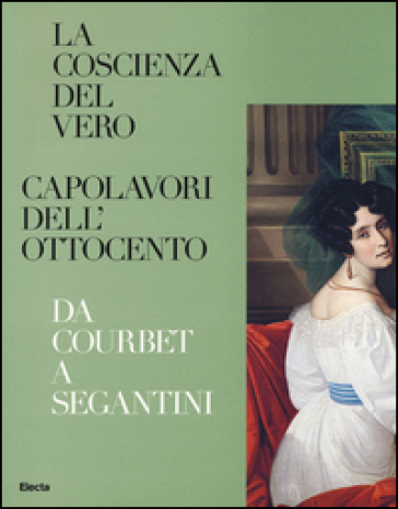 La coscienza del vero. Capolavori dell'Ottocento. Da Coubert a Segantini. Catalogo della mostra (Trento, Rovereto, 5 dicembre 2015-3 aprile 2016)