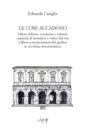 Le cose accadono. Libero arbitrio, coscienza e volontà, capacità di intendere e volere del reo e libero convincimento del giudice in un ottica deterministica