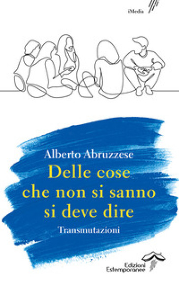 Delle cose che non si sanno si deve dire. Transmutazioni - Alberto Abruzzese