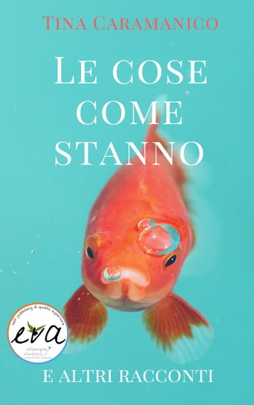 Le cose come stanno e altri racconti - Tina Caramanico