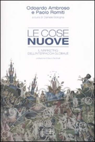 Le cose nuove. Il marketing dell'interfaccia globale - Odoardo Ambrosio - D. Bologna - Daniele Bologna - Paolo Romiti - Odoardo Ambroso