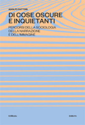 Di cose oscure e inquietanti. Percorsi della sociologia della narrazione e dell immagine