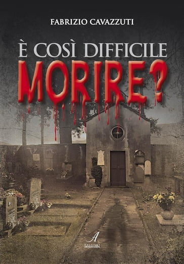 È così difficile morire? - Fabrizio Cavazzuti