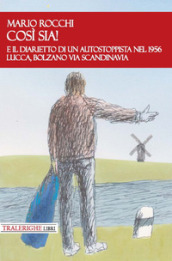 E così sia! E il diarietto di un autostoppista nel 1956 Lucca, Bolzano via Scandinavia