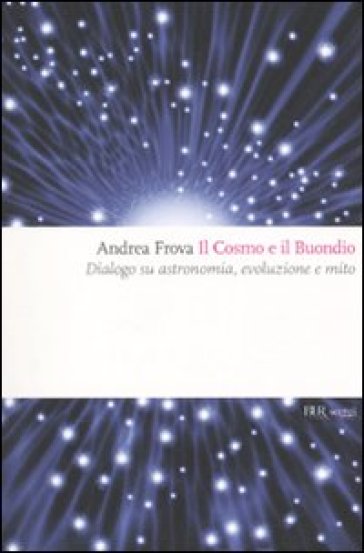 Il cosmo e il Buondio. Dialogo su astronomia, evoluzione e mito - Andrea Frova