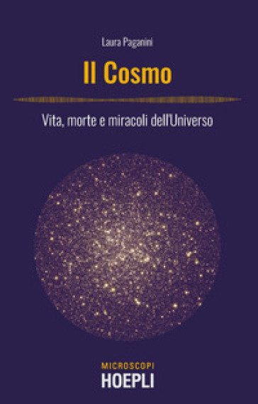Il cosmo. Vita, morte e miracoli dell'Universo - Laura Paganini