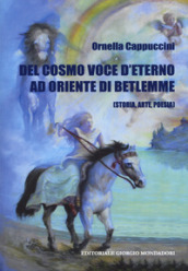 Del cosmo. Voce d eterno ad oriente di Betlemme (Storia, arte, poesia)