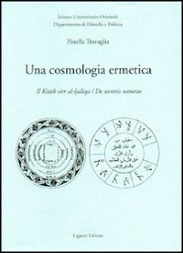 Una cosmologia ermetica. Il Kitab sirr al-haltqa. De secretis naturae - Pinella Travaglia