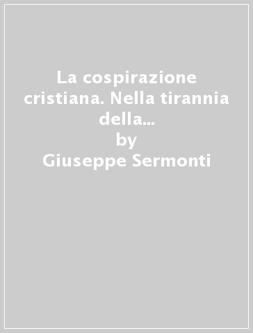 La cospirazione cristiana. Nella tirannia della scienza e della tecnica - Giuseppe Sermonti - Ivan Illich