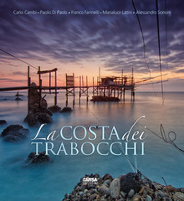 La costa dei trabocchi. Ediz. italiana e inglese - Carlo Cambi - Paolo Di Paolo - Franco Farinelli - Marialuce Latini - Alessandro Sonsini