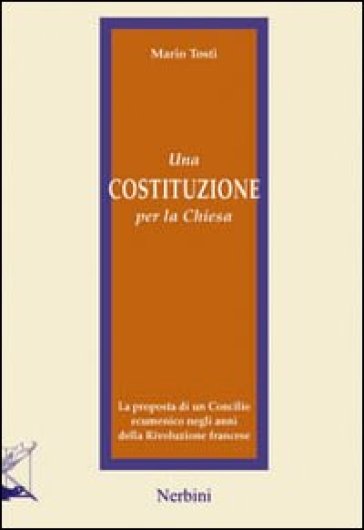 Una costituzione per la Chiesa. La proposta di un Concilio ecumenico negli anni della Rivoluzione francese - Mario Tosti