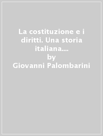 La costituzione e i diritti. Una storia italiana. La vicenda di MD dal primo governo di centro-sinistra all'ultimo governo Berlusconi - Giovanni Palombarini - Gianfranco Viglietta