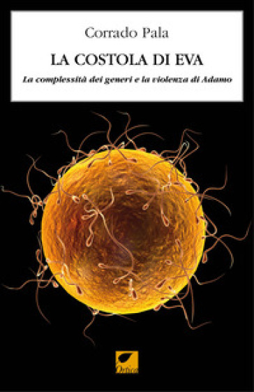 La costola di Eva. La complessità dei generi e la violenza di Adamo - Corrado Pala
