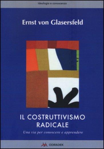 Il costruttivismo radicale. Una via per conoscere e apprendere - Ernst von Glasersfeld