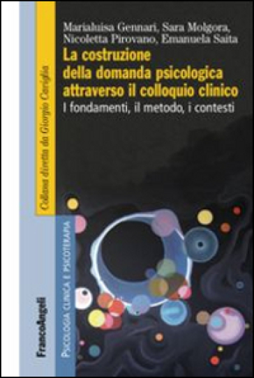 La costruzione della domanda psicologica attraverso il colloquio clinico. I fondamenti, il metodo, i contesti - Marialuisa Gennari - Sara Molgora - Nicoletta Pirovano - Emanuela Saita