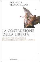 La costruzione della libertà. Appunti per una storia del costituzionalismo europeo