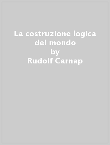 La costruzione logica del mondo - Rudolf Carnap