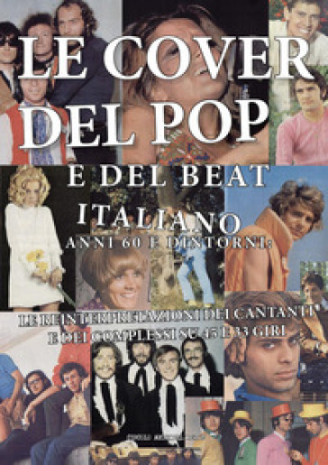 Le cover del pop e del beat italiano anni 60 e dintorni: le reinterpretazioni dei cantanti e dei complessi su 45 e 33 giri - null