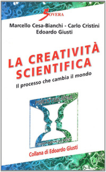 La creatività scientifica. Il processo che cambia il mondo - Marcello Cesa-Bianchi - Carlo Cristini - Edoardo Giusti