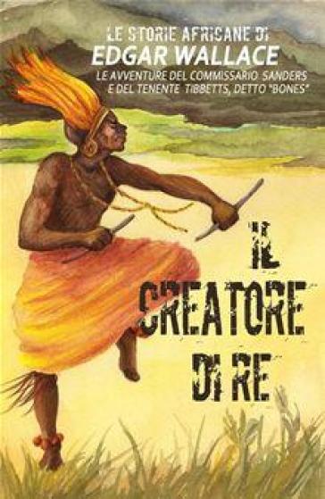 Il creatore di re. Le storie africane. 8. - Edgar Wallace