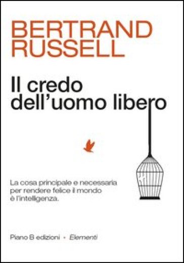 Il credo dell'uomo libero. La cosa principale e necessaria per rendere felice il mondo è l'intelligenza - Bertrand Russell