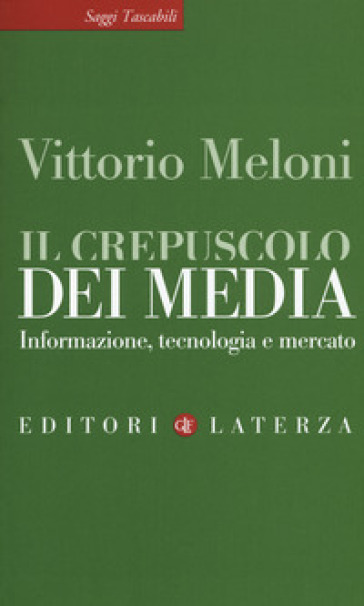 Il crepuscolo dei media. Informazione, tecnologia e mercato - Vittorio Meloni