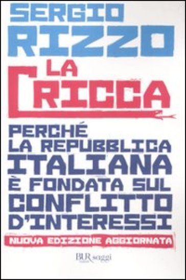La cricca. Perché la Repubblica italiana è fondata sul conflitto d'interessi - Sergio Rizzo