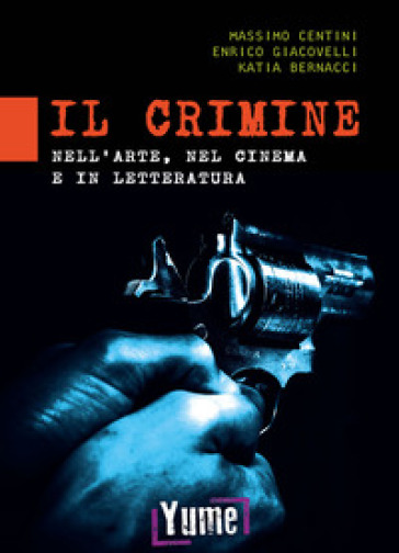 Il crimine nell'arte, nel cinema e in letteratura - Massimo Centini - Enrico Giacovelli - Katia Bernacci