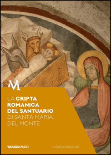 La cripta romanica del santuario di Santa Maria del Monte. Guida. Sotto il santuario, segni e storie di fede