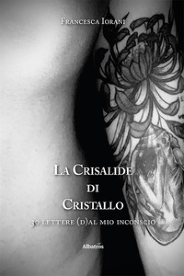 La crisalide di cristallo. 30 lettere (d)al mio inconscio - Francesca Iorani