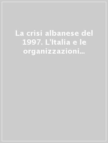 La crisi albanese del 1997. L'Italia e le organizzazioni internazionali. Verso una nuova soluzione dei conflitti. Con floppy disk