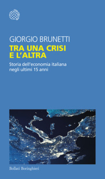 Tra una crisi e l'altra. Storia dell'economia italiana negli ultimi 15 anni - Giorgio Brunetti