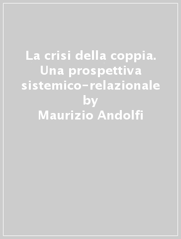 La crisi della coppia. Una prospettiva sistemico-relazionale - Maurizio Andolfi