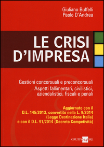 Le crisi d'impresa. Gestioni concorsuali e preconcorsuali. Aspetti fallimentari, civilistici, aziendalistici, fiscali e penali - Giuliano Buffelli - Paolo D