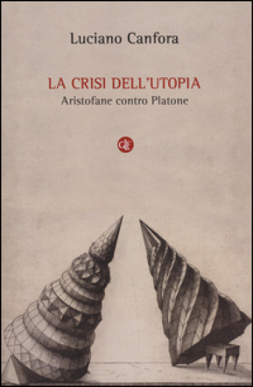 La crisi dell'utopia. Aristofane contro Platone - Luciano Canfora