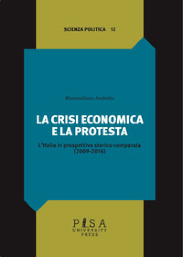 La crisi economica e la protesta. L'Italia in prospettiva storico-comparata (2009-2014) - Massimiliano Andretta