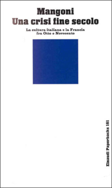 Una crisi fine di un secolo. La cultura italiana e la Francia fra Otto e Novecento - Luisa Mangoni
