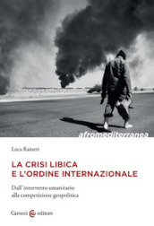 La crisi libica e l ordine internazionale. Dall intervento umanitario alla competizione geopolitica