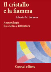 Il cristallo e la fiamma. Antropologia fra scienza e letteratura