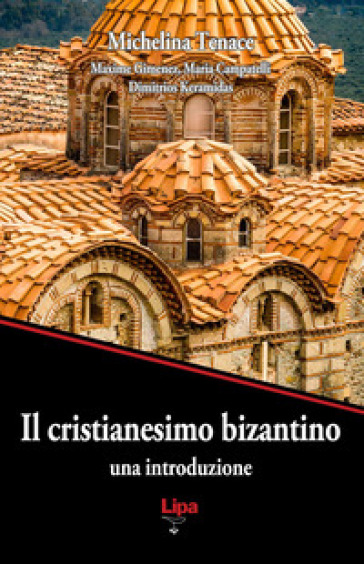 Il cristianesimo bizantino. Una introduzione - Michelina Tenace