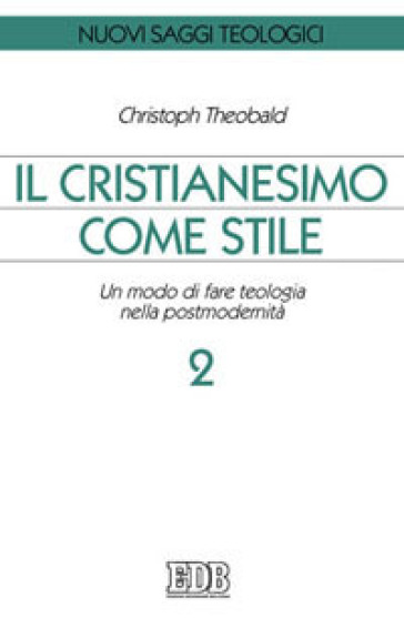 Il cristianesimo come stile. Un modo di fare teologia nella postmodernità. 2. - Christoph Theobald