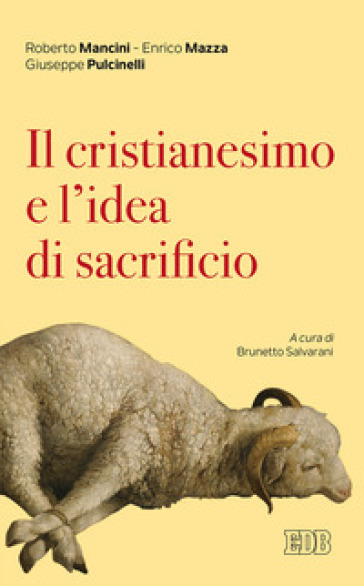 Il cristianesimo e l'idea di sacrificio - Roberto Mancini - Enrico Mazza - Giuseppe Pulcinelli