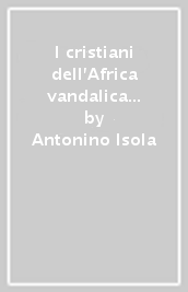 I cristiani dell Africa vandalica nei «Sermones» del tempo (429-534)