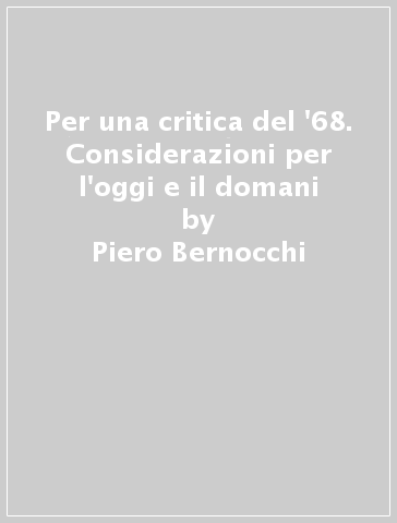 Per una critica del '68. Considerazioni per l'oggi e il domani - Piero Bernocchi