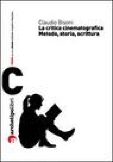 La critica cinematografica. Metodo, storia e scrittura - Claudio Bisoni