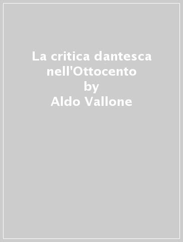 La critica dantesca nell'Ottocento - Aldo Vallone