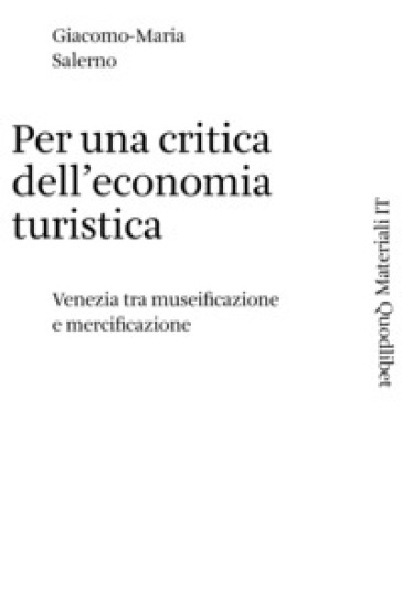 Per una critica dell'economia turistica. Venezia tra museificazione e mercificazione - Salerno Giacomo-Maria